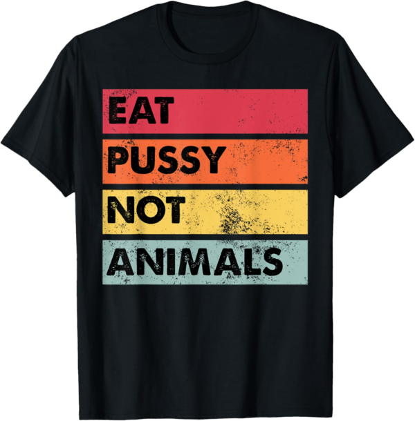 Eat Pussy Not Animals Funny Vegan Men Women Gift T-Shirt - Image 2